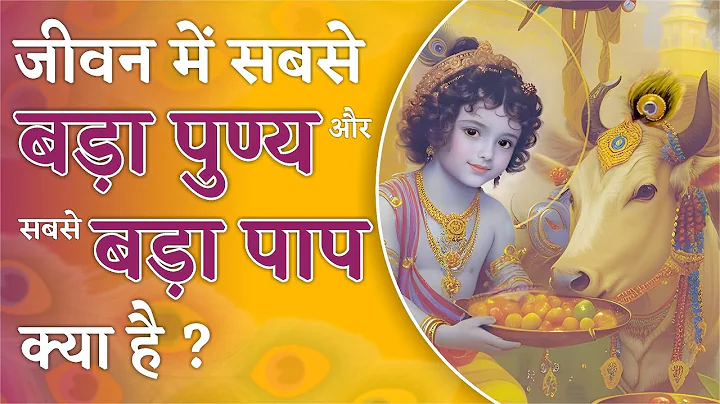 जीवन में सबसे बड़ा पुण्य और सबसे बड़ा पाप क्या है?